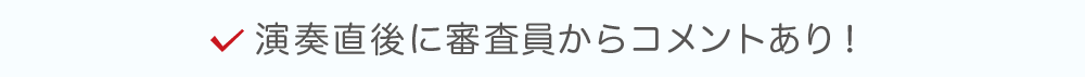 演奏直後に審査員からコメントあり！